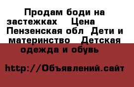 Продам боди на застежках  › Цена ­ 200 - Пензенская обл. Дети и материнство » Детская одежда и обувь   